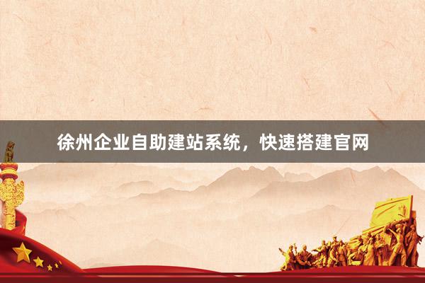 徐州企业自助建站系统，快速搭建官网