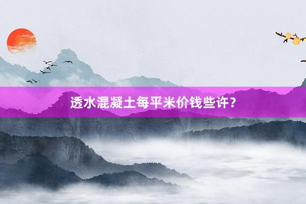 透水混凝土每平米价钱些许？